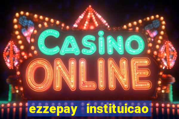 ezzepay instituicao de pagamento ltda